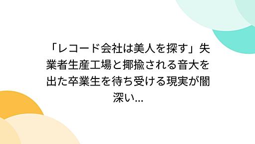 「レコード会社は美人を探す」失業者生産工場と揶揄される音大を出た卒業生を待ち受ける現実が闇深い...