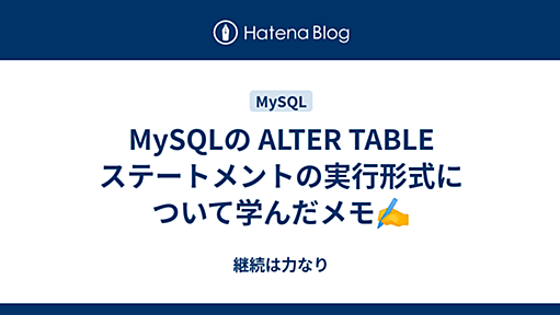 MySQLの ALTER TABLE ステートメントの実行形式について学んだメモ✍ - 継続は力なり