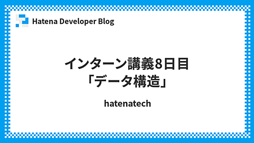 インターン講義8日目「データ構造」 - Hatena Developer Blog