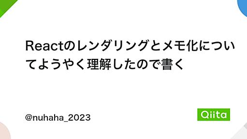 Reactのレンダリングとメモ化についてようやく理解したので書く - Qiita