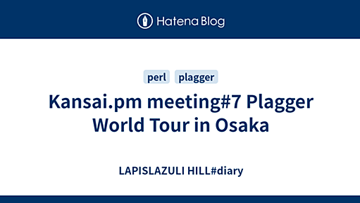 Kansai.pm meeting#7 Plagger World Tour in Osaka - LAPISLAZULI HILL#diary