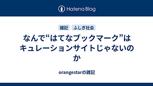 なんで“はてなブックマーク”はキュレーションサイトじゃないのか - orangestarの雑記