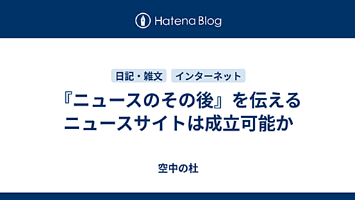 『ニュースのその後』を伝えるニュースサイトは成立可能か - 空中の杜