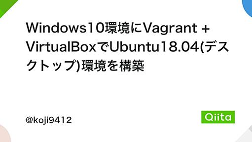 Windows10環境にVagrant + VirtualBoxでUbuntu18.04(デスクトップ)環境を構築 - Qiita