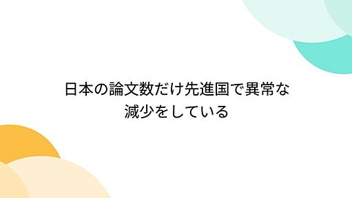 日本の論文数だけ先進国で異常な減少をしている