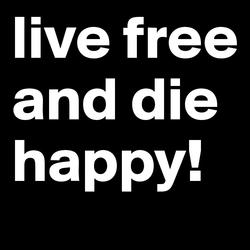 live free and die happy! - Post by luffare on Boldomatic