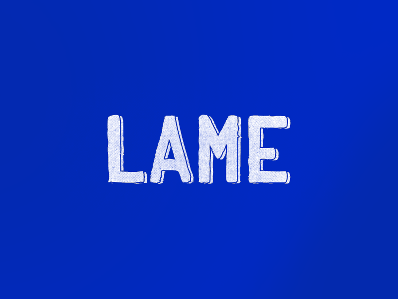 Lame by Jeremy Lobdell on Dribbble