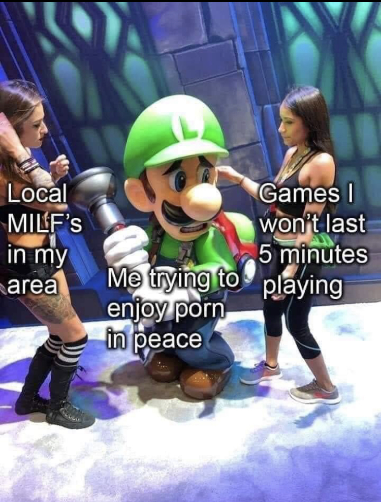 scared luigi meme - Local Milf's in my area Games won't last 5 minutes Me trying to playing enjoy porn in peace