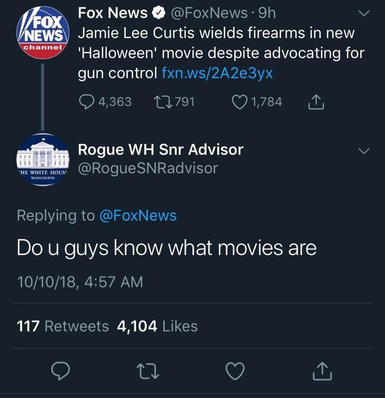 fox news - Fox V News channel Fox News News. 9h Jamie Lee Curtis wields firearms in new "Halloween' movie despite advocating for gun control fxn.ws2A2e3yx 4,363 12791 1,784 1 Rogue Wh Snr Advisor SNRadvisor "He White Hous Wlshington Do u guys know what mo