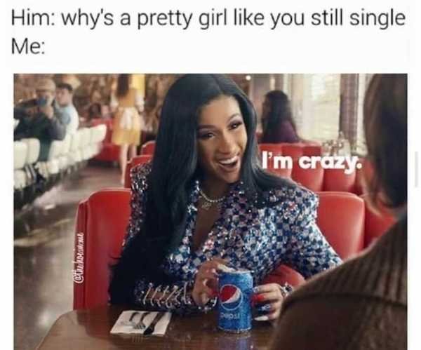 pretty girl memes - Him why's a pretty girl you still single Me I'm crazy Cuin Amor