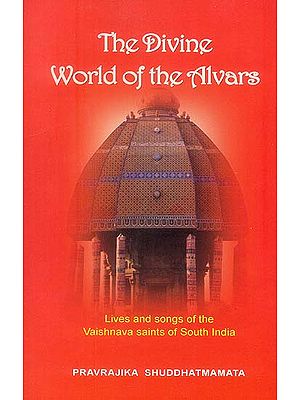 The Divine World of the Alvars: Lives and songs of the Vaishnava Saints of 

South India