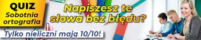 QUIZ. Sobotnia ortografia. Napiszesz te słowa bez błędu? Tylko nieliczni mają 10/10!