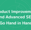 Product Improvement and Advanced SEO Go Hand in Hand