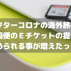 【アナログ大事】コロナ後の海外旅行は帰国便のEチケットの提示を求められることが増えた