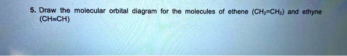 SOLVED: Draw the molecular orbital diagram (CH-CH) for the molecules of ...