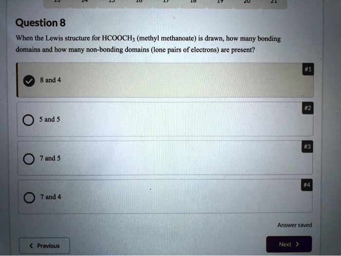 question 8 when the lewis structure for hcooch methyl methanoate is drawn how many bonding domains and how many non bonding domains lone pairs of electrons are present and and 5 and 5 and an 84489