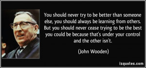 You should never try to be better than someone else, you should always ...