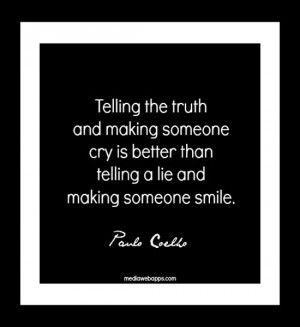 Telling the truth and making someone cry is better than telling a lie ...