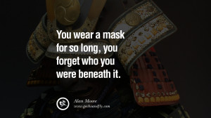 ... beneath it. - Alan Moore Quotes on Wearing a Mask and Hiding Oneself