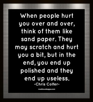 When people hurt you over and over, think of them like sand paper ...