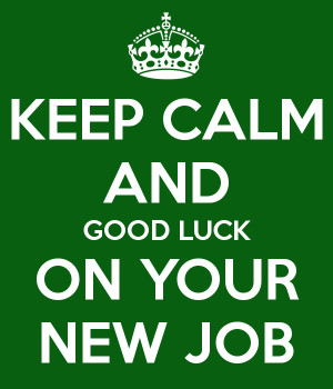 KEEP CALM AND GOOD LUCK ON YOUR NEW JOB