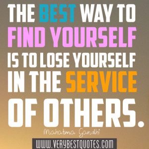 The best way to find yourself is to lose yourself in the service of ...