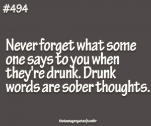 ... they’re drunk. Drunk words are sober thoughts.follow teenager quotes