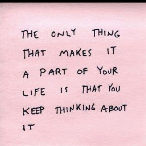 sometimes you just have to LET IT GO- find your way to stop thinking ...