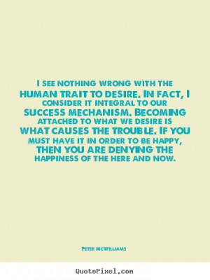 ... human trait to desire. in fact,.. Peter McWilliams good success quotes