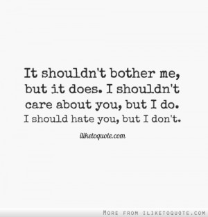 ... does i shouldn t care about you but i do i should hate you but i don t