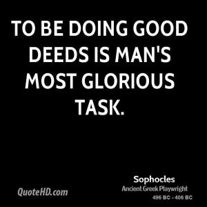 To be doing good deeds is man's most glorious task.