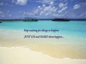 Stop waiting for things to happen,