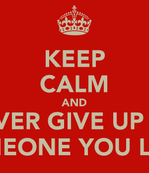 if you love someone you would never give up on someone you love