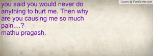 you said you would never do anything to hurt me. Then why are you ...