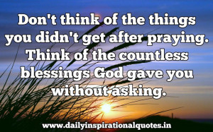 you didn’t get after praying. Think of the countless blessings God ...