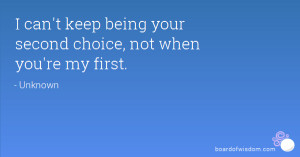 can't keep being your second choice, not when you're my first.