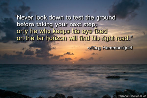 Never look down to test the ground before taking your next step; only ...