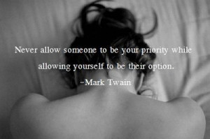 Never allow someone to be your priority while allowing yourself to be ...