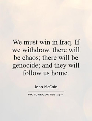 We must win in Iraq. If we withdraw, there will be chaos; there will ...