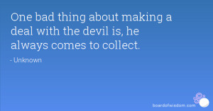 One bad thing about making a deal with the devil is, he always comes ...