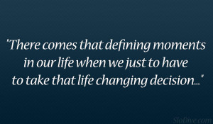 ... life when we just to have to take that life changing decision