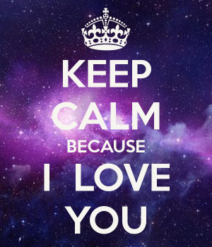 KEEP CALM BECAUSE I LOVE YOU