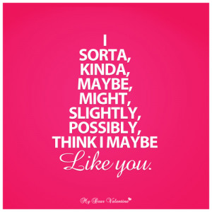 ... , slightly, possibly, think I maybe like you. - Quotes with Pictures