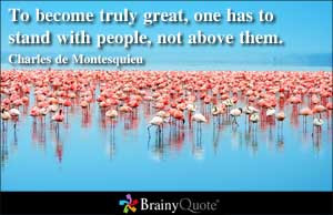 To become truly great, one has to stand with people, not above them.