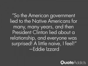 So the American government lied to the Native Americans for many, many ...