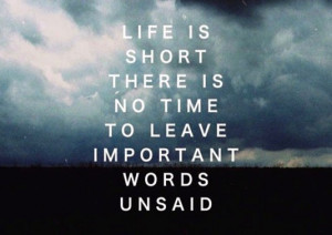 ... is no time to leave important words unsaid best inspirational quotes