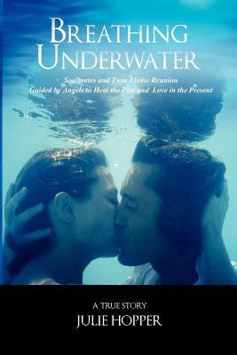 Breathing Underwater: Soul Mates and Twin Flame Reunion--Guided by ...