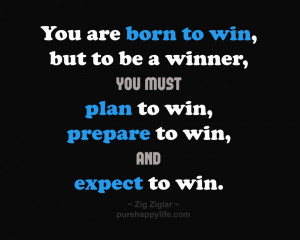 born to win, but to be a winner, you must plan to win, prepare to win ...