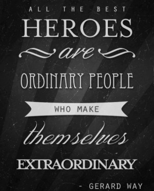 All of the best heroes are ordinary people who make themselves ...