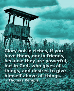 Glory not in riches, if you have them, nor in friends, because they ...